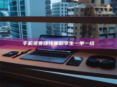 赤壁手机免费赚钱兼职学生一单一结