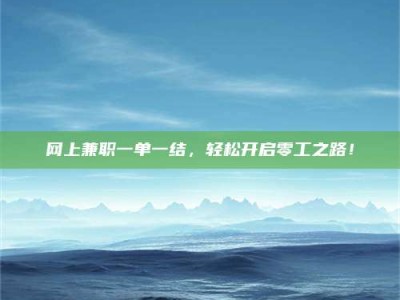 赤壁网上兼职一单一结，轻松开启零工之路！