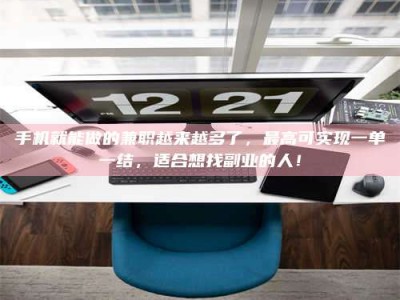 赤壁手机就能做的兼职越来越多了，最高可实现一单一结，适合想找副业的人！