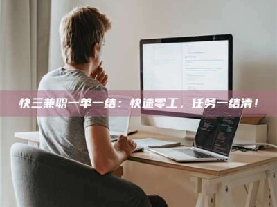 赤壁快三兼职一单一结：快速零工，任务一结清！