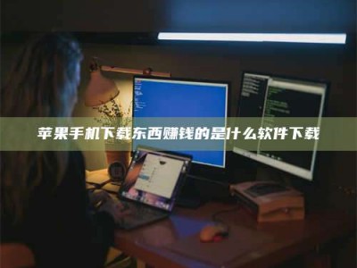 赤壁苹果手机下载东西赚钱的是什么软件下载