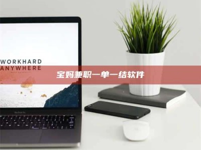 赤壁宝妈兼职一单一结软件